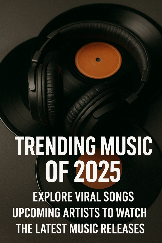 Trending Music in 2025: Top Viral Songs, Upcoming Artists, and New Releases You Can't Miss